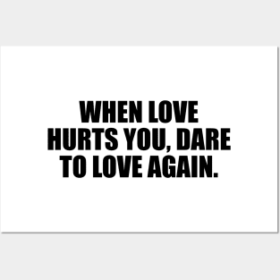 When love hurts you, dare to love again Posters and Art